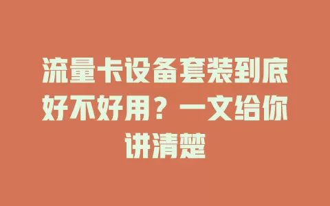 流量卡设备套装到底好不好用？一文给你讲清楚