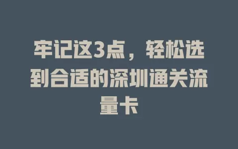 牢记这3点，轻松选到合适的深圳通关流量卡