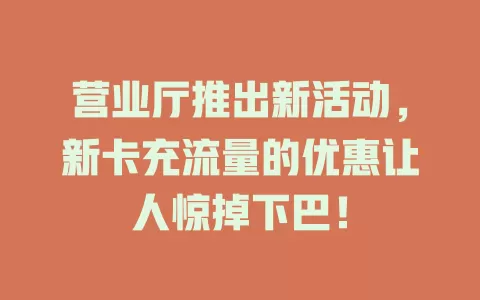 营业厅推出新活动，新卡充流量的优惠让人惊掉下巴！