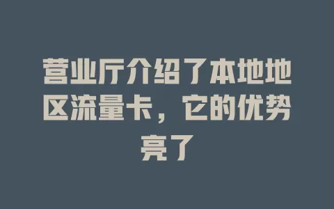 营业厅介绍了本地地区流量卡，它的优势亮了