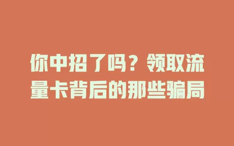 你中招了吗？领取流量卡背后的那些骗局