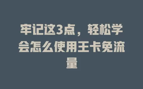 牢记这3点，轻松学会怎么使用王卡免流量