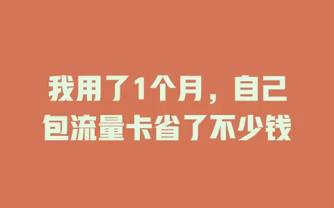 我用了1个月，自己包流量卡省了不少钱