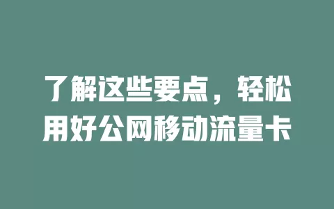 了解这些要点，轻松用好公网移动流量卡