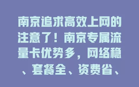 南京追求高效上网的注意了！南京专属流量卡优势多，网络稳、套餐全、资费省、信号广，助你畅享网络生活