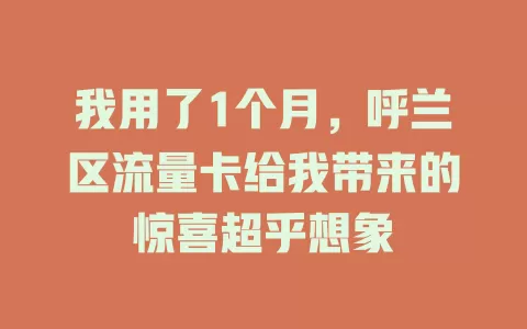 我用了1个月，呼兰区流量卡给我带来的惊喜超乎想象