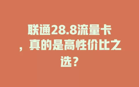 联通28.8流量卡，真的是高性价比之选？