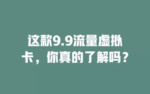 这款9.9流量虚拟卡，你真的了解吗？