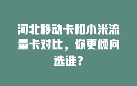 河北移动卡和小米流量卡对比，你更倾向选谁？