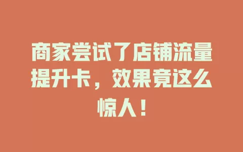 商家尝试了店铺流量提升卡，效果竟这么惊人！