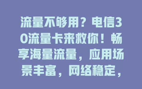 流量不够用？电信30流量卡来救你！畅享海量流量，应用场景丰富，网络稳定，告别流量焦虑