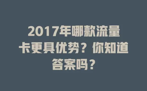 2017年哪款流量卡更具优势？你知道答案吗？