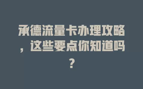 承德流量卡办理攻略，这些要点你知道吗？
