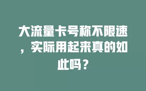 大流量卡号称不限速，实际用起来真的如此吗？