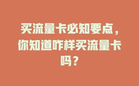 买流量卡必知要点，你知道咋样买流量卡吗？