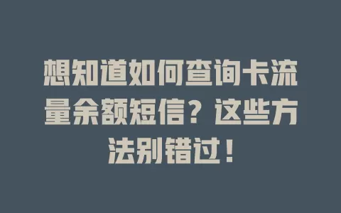 想知道如何查询卡流量余额短信？这些方法别错过！