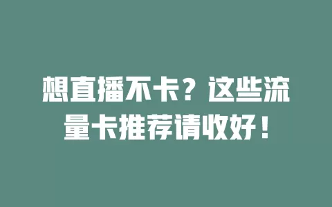 想直播不卡？这些流量卡推荐请收好！