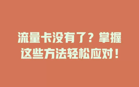 流量卡没有了？掌握这些方法轻松应对！