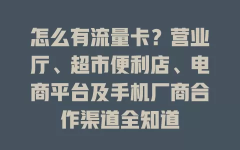 怎么有流量卡？营业厅、超市便利店、电商平台及手机厂商合作渠道全知道