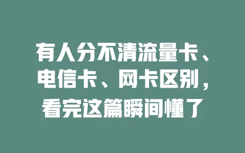 有人分不清流量卡、电信卡、网卡区别，看完这篇瞬间懂了