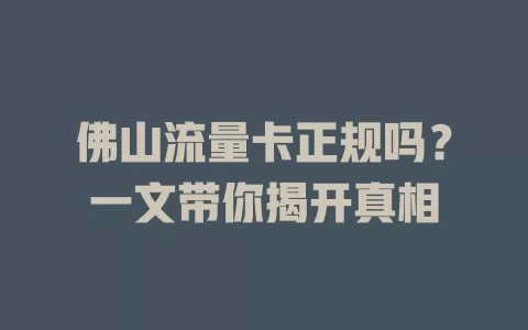佛山流量卡正规吗？一文带你揭开真相
