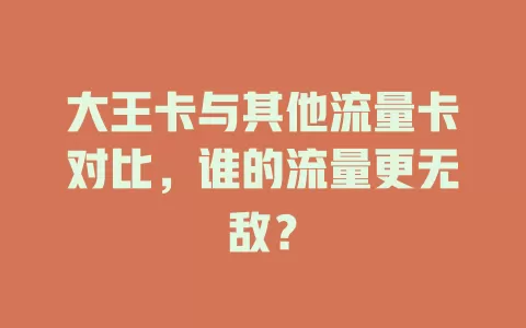大王卡与其他流量卡对比，谁的流量更无敌？