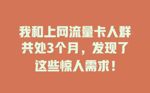 我和上网流量卡人群共处3个月，发现了这些惊人需求！