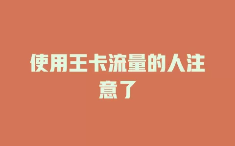 使用王卡流量的人注意了