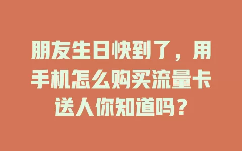朋友生日快到了，用手机怎么购买流量卡送人你知道吗？