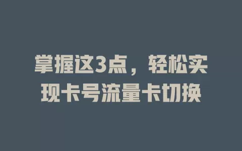 掌握这3点，轻松实现卡号流量卡切换