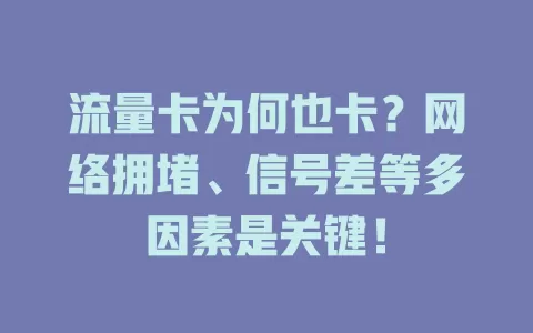 流量卡为何也卡？网络拥堵、信号差等多因素是关键！
