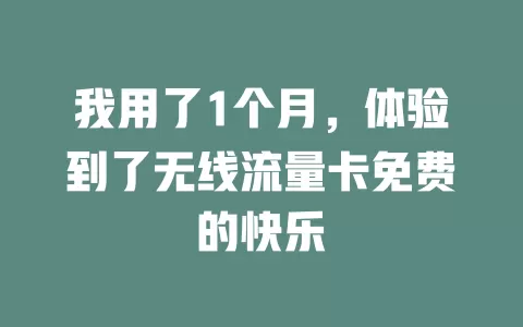 我用了1个月，体验到了无线流量卡免费的快乐
