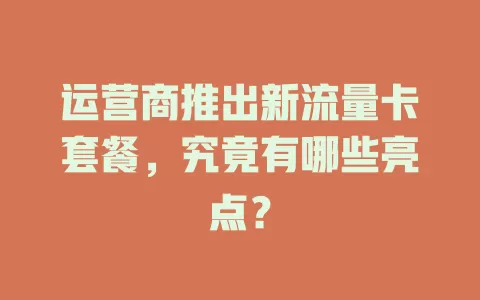 运营商推出新流量卡套餐，究竟有哪些亮点？
