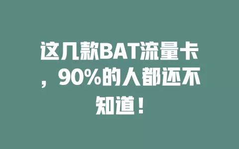 这几款BAT流量卡，90%的人都还不知道！