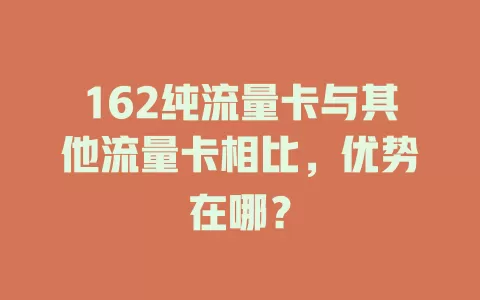 162纯流量卡与其他流量卡相比，优势在哪？