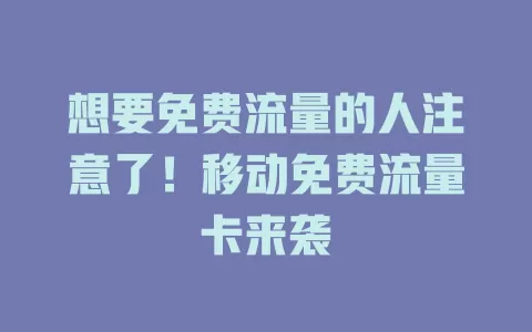 想要免费流量的人注意了！移动免费流量卡来袭