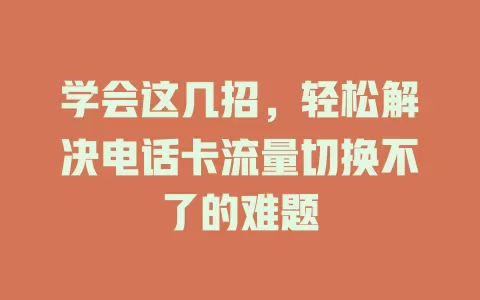 学会这几招，轻松解决电话卡流量切换不了的难题