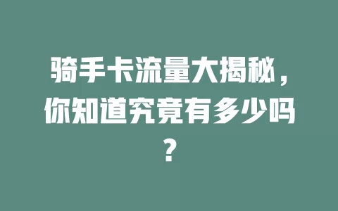 骑手卡流量大揭秘，你知道究竟有多少吗？