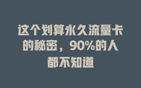 这个划算永久流量卡的秘密，90%的人都不知道