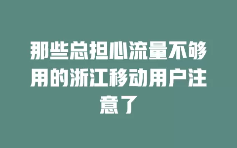 那些总担心流量不够用的浙江移动用户注意了