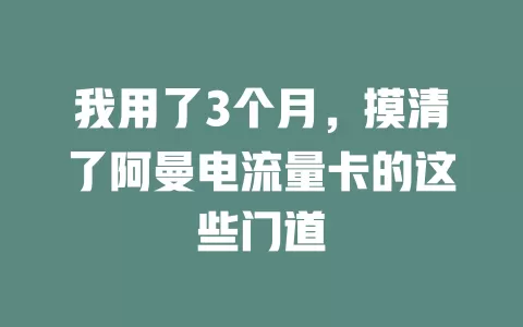 我用了3个月，摸清了阿曼电流量卡的这些门道