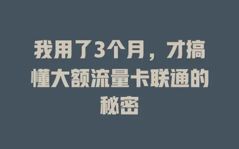 我用了3个月，才搞懂大额流量卡联通的秘密