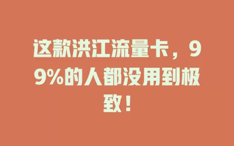 这款洪江流量卡，99%的人都没用到极致！