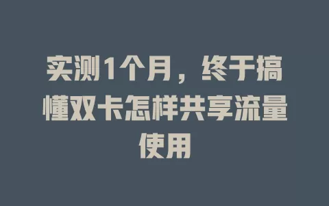 实测1个月，终于搞懂双卡怎样共享流量使用
