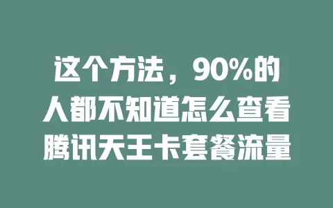 这个方法，90%的人都不知道怎么查看腾讯天王卡套餐流量