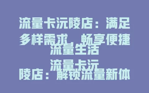 流量卡沅陵店：满足多样需求，畅享便捷流量生活
流量卡沅陵店：解锁流量新体验，引领便捷通信潮流
流量卡沅陵店：汇聚优质流量卡，服务沅陵用户需求