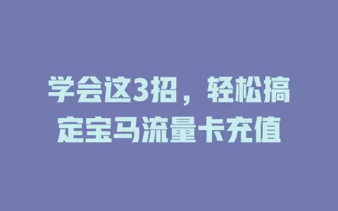 学会这3招，轻松搞定宝马流量卡充值