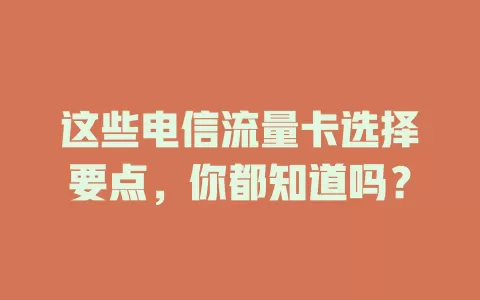 这些电信流量卡选择要点，你都知道吗？
