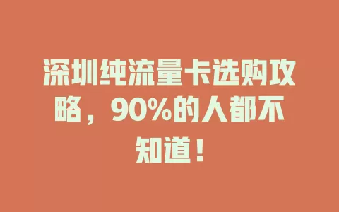 深圳纯流量卡选购攻略，90%的人都不知道！