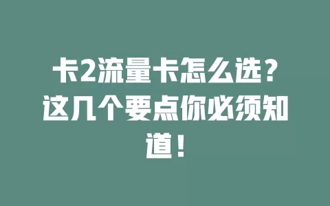 卡2流量卡怎么选？这几个要点你必须知道！